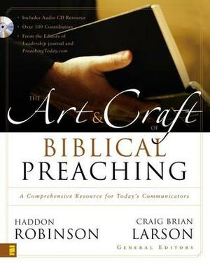 The Art and Craft of Biblical Preaching: A Comprehensive Resource for Today's Communicators by Craig Brian Larson