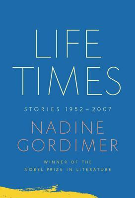Life Times: Stories, 1952-2007 by Nadine Gordimer