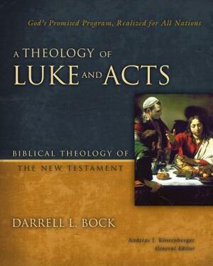 A Theology of Luke and Acts: God's Promised Program, Realized for All Nations by Darrell L. Bock