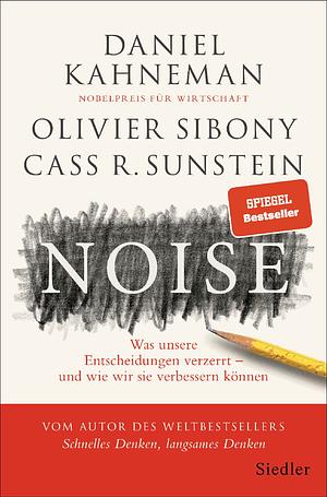 Noise: Was unsere Entscheidungen verzerrt – und wie wir sie verbessern können by Cass R. Sunstein, Daniel Kahneman, Olivier Sibony