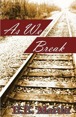 As We Break by E. E. Martin