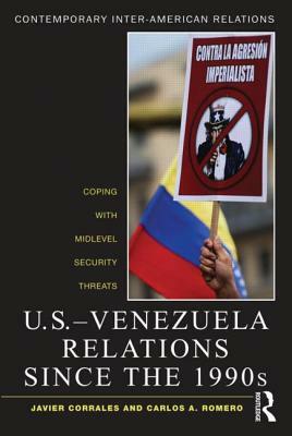 U.S.-Venezuela Relations since the 1990s: Coping with Midlevel Security Threats by Javier Corrales, Carlos a. Romero