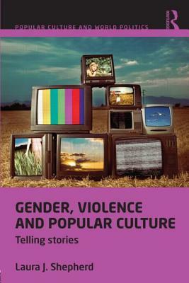 Gender, Violence and Popular Culture: Telling Stories by Laura J. Shepherd