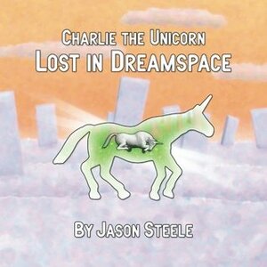 Charlie the Unicorn: Lost in Dreamspace by Jason Steele