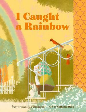 I Caught a Rainbow by Danielle Chaperon