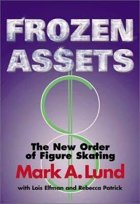 Frozen Assets: The New Order of Figure Skating by Mark Lund