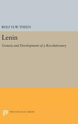Lenin: Genesis and Development of a Revolutionary by Rolf H. W. Theen