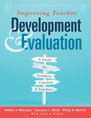 Improving Teacher Development and Evaluation: A Guide for Leaders, Coaches, and Teachers (a Marzano Resources Guide to Increased Professional Growth T by Philip B. Warrick, Robert J. Marzano, Cameron L. Rains