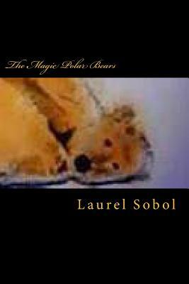 The Magic Polar Bears by Laurel Marie Sobol