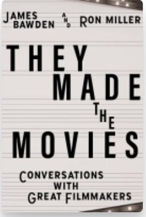 They Made the Movies: Conversations with Great Filmmakers by Ron Miller, James Bawden