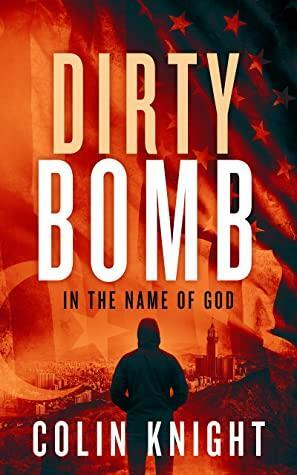 Dirty Bomb: In the name of God by Colin Knight