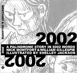 2002: A Palindrome Story In 2002 Words by William Gillespie, Shelley Jackson, Nick Montfort