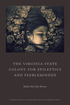 The Virginia State Colony for Epileptics and Feebleminded: Poems by Molly McCully Brown