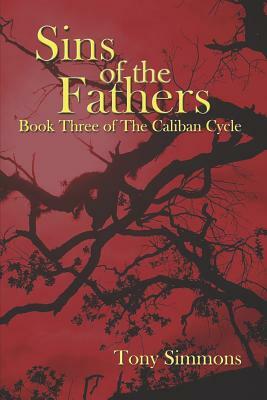 Sins of the Fathers: Book Three of The Caliban Cycle by Tony Simmons