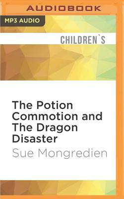 The Potion Commotion and the Dragon Disaster by Sue Mongredien