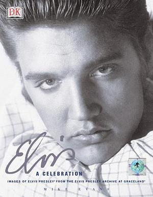 Elvis: A Celebration : Images of Elvis Presley from the Elvis Presley Archive at Graceland by Mike Evans, Mike Evans