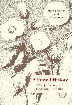 A Frayed History: The Journey of Cotton in India by Meena Menon