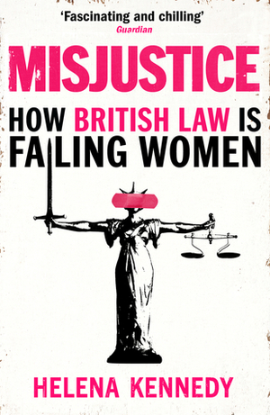 Misjustice: How British law is Failing Women by Helena Kennedy