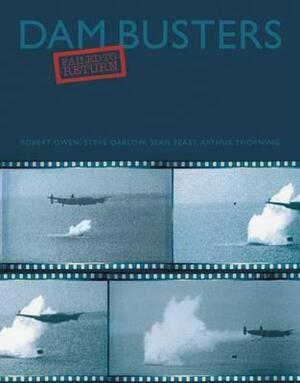 Dam Busters: Failed to Return by Sean Feast, Robert Owen, Steve Darlow