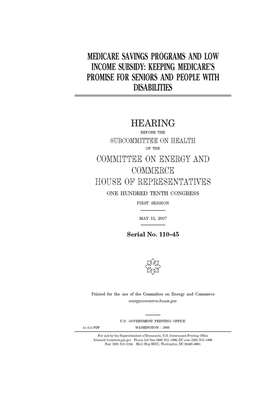 Medicare savings programs and low income subsidy: keeping Medicare's promise for seniors and people with disabilities by United S. Congress, United States House of Representatives, Committee on Energy and Commerc (house)