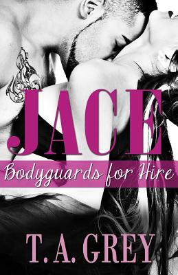 Jace: Bodyguards for Hire by T.A. Grey