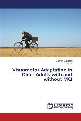Visuomotor Adaptation in Older Adults with and Without MCI by Bo Jin, Schaffert Jeffrey