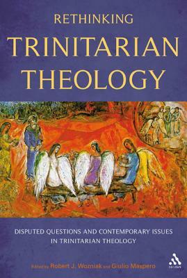 Rethinking Trinitarian Theology: Disputed Questions and Contemporary Issues in Trinitarian Theology by Giulio Maspero