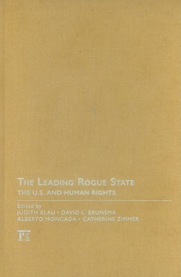 Leading Rogue State: The U.S. and Human Rights by Judith R. Blau, David L. Brunsma, Alberto Moncada