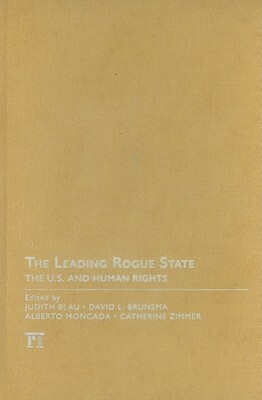 Leading Rogue State: The U.S. and Human Rights by Alberto Moncada, David L. Brunsma, Judith R. Blau