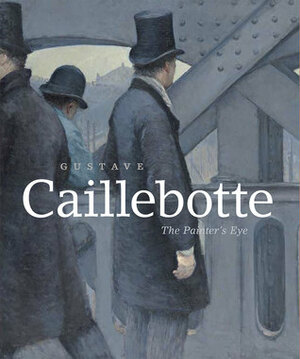 Gustave Caillebotte: The Painter's Eye by Mary Morton, George Shackelford