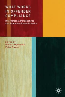 What Works in Offender Compliance: International Perspectives and Evidence-Based Practice by Pamela Ugwudike