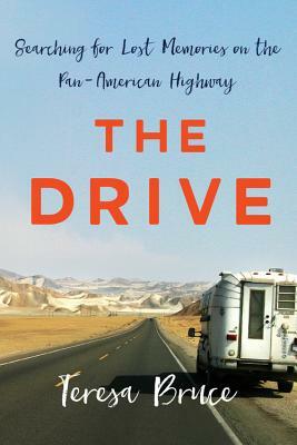 The Drive: Searching for Lost Memories on the Pan-American Highway by Teresa Bruce