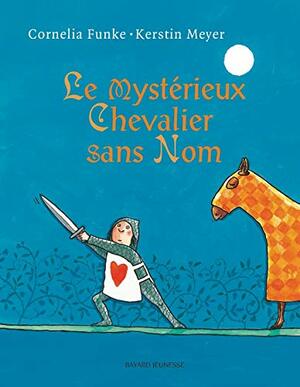 Le Mystérieux Chevalier Sans Nom by Anne Bideault, Kerstin Meyer, Cornelia Funke