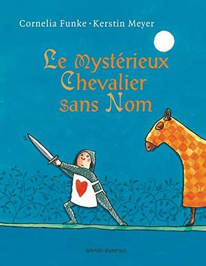 Le Mystérieux Chevalier Sans Nom by Kerstin Meyer, Anne Bideault, Cornelia Funke