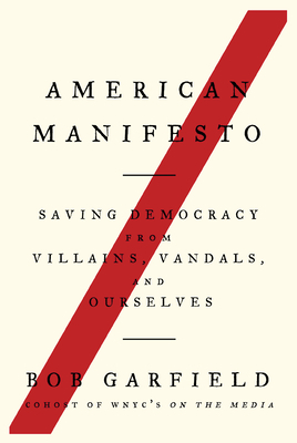 American Manifesto: Saving Democracy from Villains, Vandals, and Ourselves by Bob Garfield