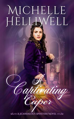 A Captivating Caper: A Scandalous Spinsters Novel by Michelle Helliwell, Michelle Helliwell