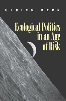 Ecological Politics in an Age of Risk by Ulrich Beck