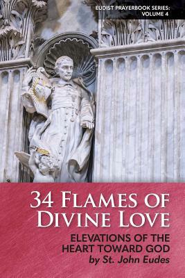 34 Flames of Divine Love: Elevations of the Heart Toward God by St. John Eudes by John Eudes