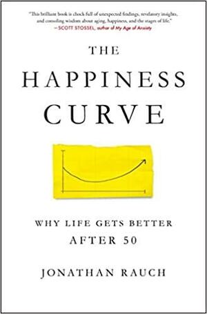 The Happiness Curve: Why Life Gets Hard in the Middle, Then Gets Much Better by Jonathan Rauch