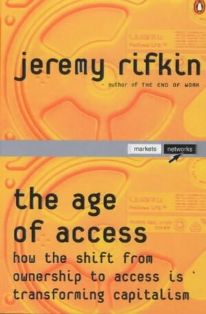 The Age Of Access: How The Shift From Ownership To Access Is Transforming Modern Life by Jeremy Rifkin