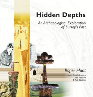 Hidden Depths: An Archaeological Exploration of Surrey's Past by Roger Hunt