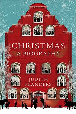 Christmas: A Biography by Judith Flanders