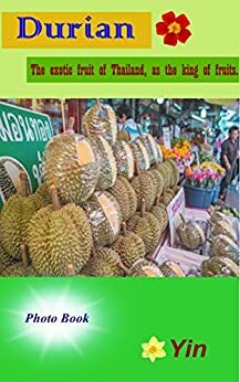 Durian: the exotic fruit of Thailand, as the king of fruits. (Photo book) by Yin
