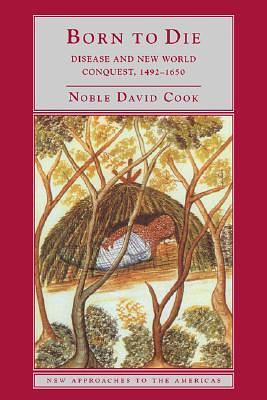 Born to Die: Disease and New World Conquest, 1492–1650 by Noble David Cook, Noble David Cook