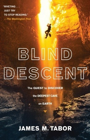Blind Descent: The Quest to Discover the Deepest Cave on Earth by James M. Tabor