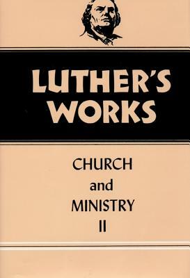 Luther's Works, Volume 40: Church and Ministry II by Martin Luther, Conrad Bergendoff