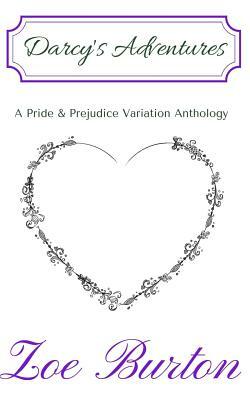 Darcy's Adventures: A Pride & Prejudice Variation Anthology by Zoe Burton