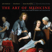 The Art of Medicine: Over 2,000 Years of Images and Imagination by Emm Barnes, Antony Gormley, Nadine Monem, Julie Anderson, Emma Shackleton