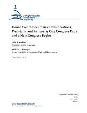 House Committee Chairs: Considerations, Decisions, and Actions as One Congress Ends and a New Congress Begins by Congressional Research Service