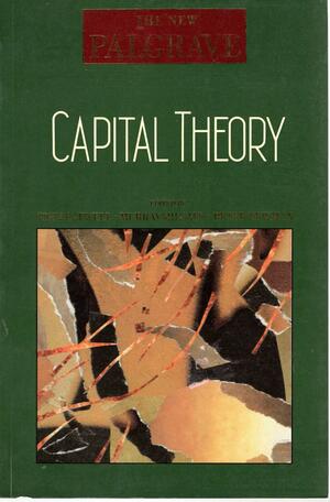 The New Palgrave: Capital Theory by Peter Newman, Murray Milgate, John Eatwell